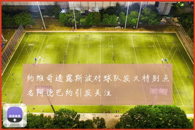 约维奇透露斯波对球队发火特别点名阿德巴约引发关注